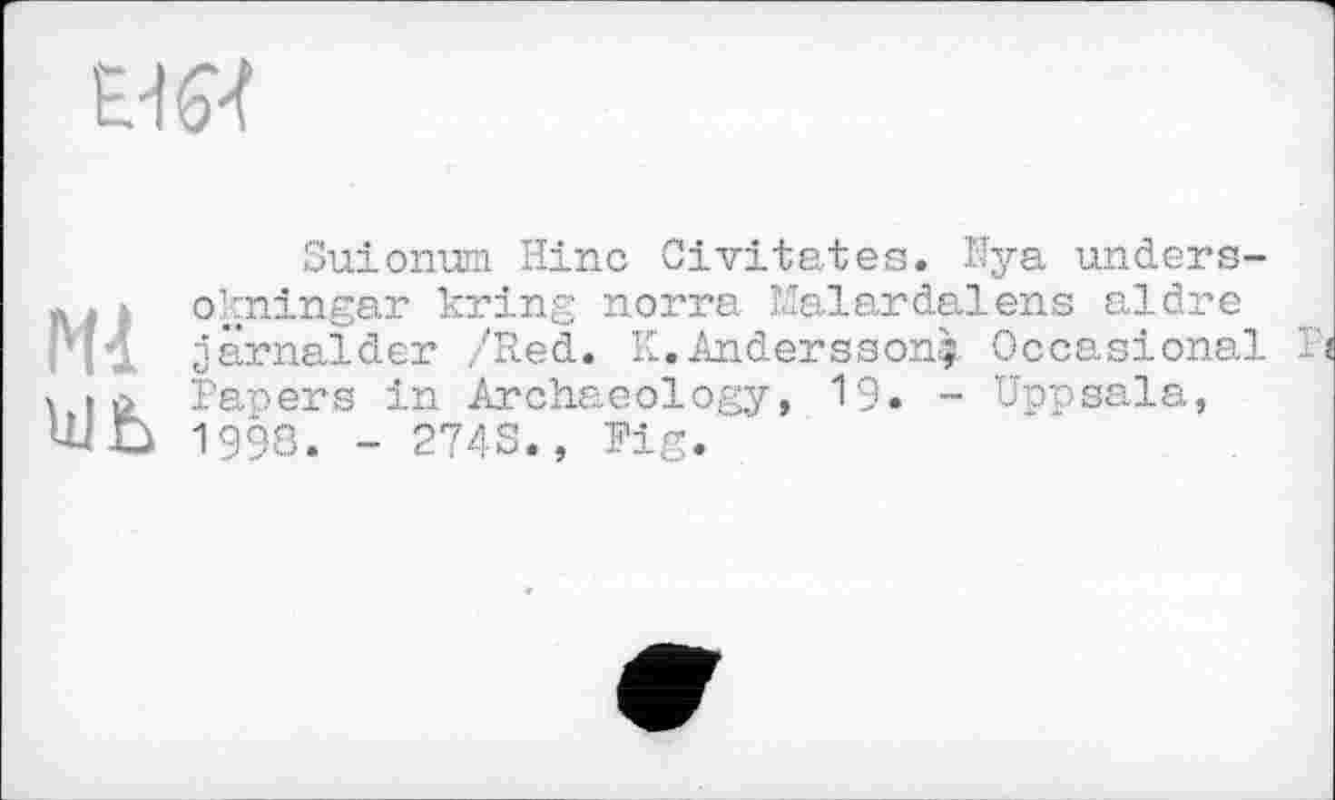 ﻿Suiomnn Hine Civitates. Nya unders-okningar kring norra Malardalans aldre järnalder /Red. K.Andersson; Occasional Г Papers in Archaeology, 19. - Uppsala, 1998. - 2743., Pig.